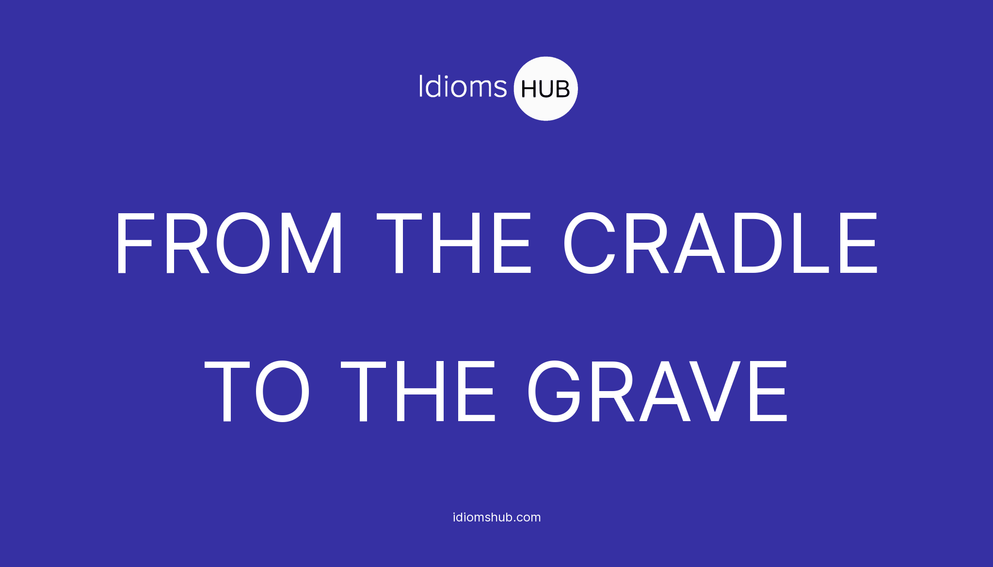 FROM THE CRADLE TO THE GRAVE | Idiom Meaning & Examples 